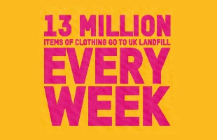 13 million items of clothing go to landfill every week.