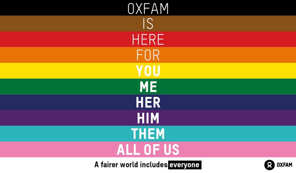 Pride banner with all LGBTQIA+ colours of black, brown, red, orange, yellow, green, blue, purple, turquoise and pink featuring the words "Oxfam is here for you, me, her, him, them, all of us. A fairer world includes everyone."