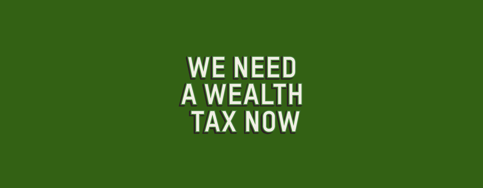 We need a wealth tax now
