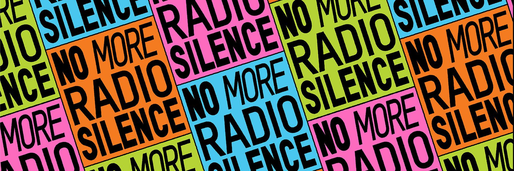 A multi-coloured graphic with the words 'No more radio silence' repeated in diagonal columns.