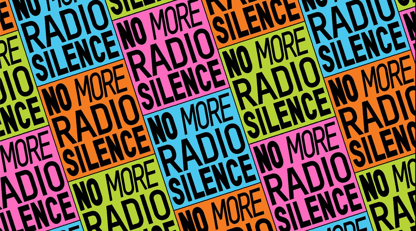A multi-coloured graphic with the words 'No more radio silence' repeated in diagonal columns.