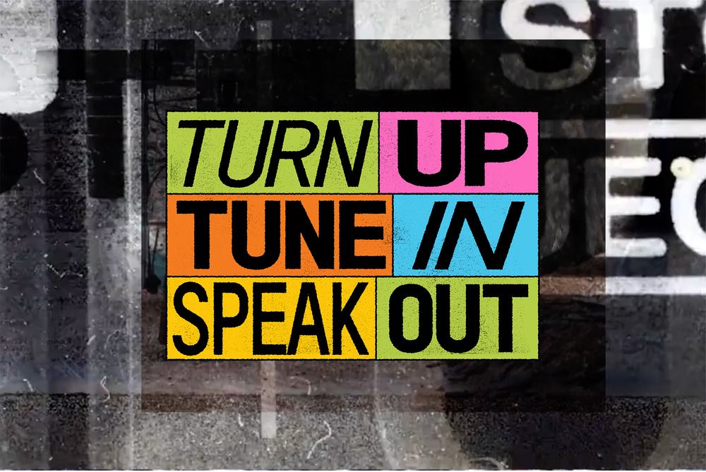 Turn up, Tune in, Speak out