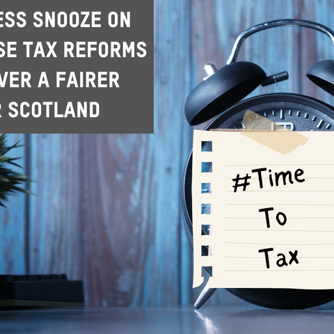 An alarm clock. Text reads 'We can't press snooze on common sense tax reforms to help deliver a fairer and greener Scotland'