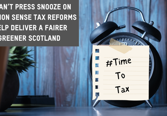 An alarm clock. Text reads 'We can't press snooze on common sense tax reforms to help deliver a fairer and greener Scotland'