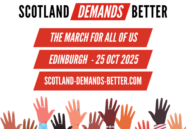 A graphic poster with the headline "Scotland Demands Better." Below, red banners read: "The March For All Of Us," "Edinburgh - 25 Oct 2025," and "scotland-demands-better.com." At the bottom, a row of diverse, raised hands in various skin tones and sleeve