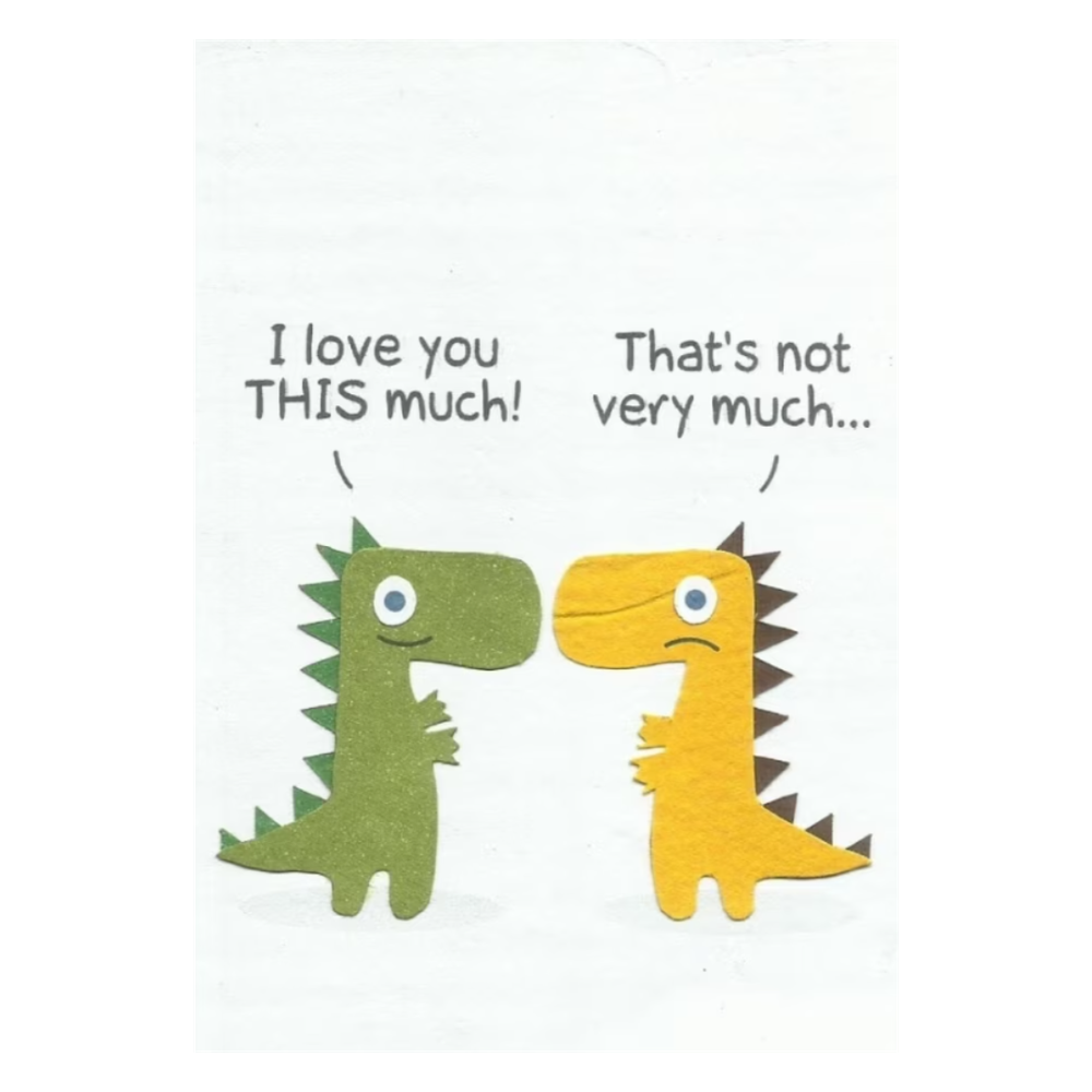 A yellow and Green T-rex card which reads. I love you this much, That's not very much.