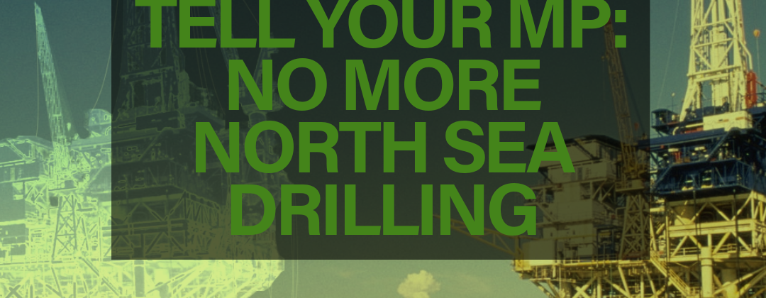 Image of two rigs, one in ghost format saying Tell Your MP - No More North Sea Drilling